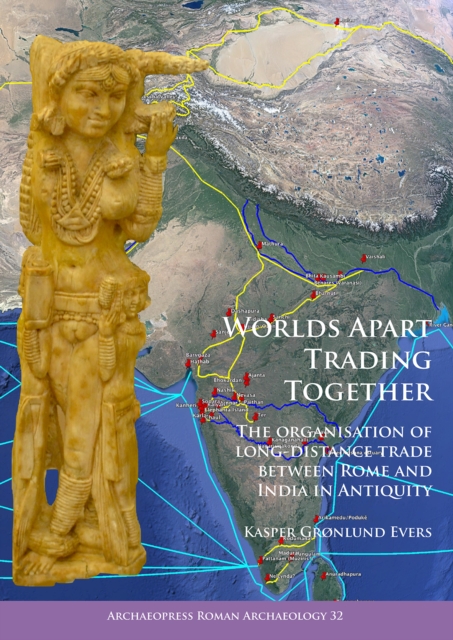 Worlds Apart Trading Together: The organisation of long-distance trade between Rome and India in Antiquity