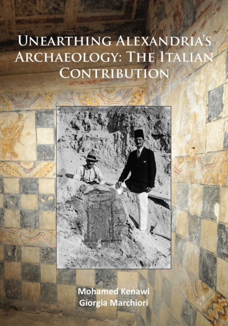 Unearthing Alexandria’s Archaeology: The Italian Contribution