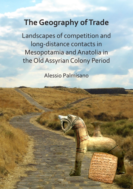 Geography of Trade: Landscapes of competition and long-distance contacts in Mesopotamia and Anatolia in the Old Assyrian Colony Period