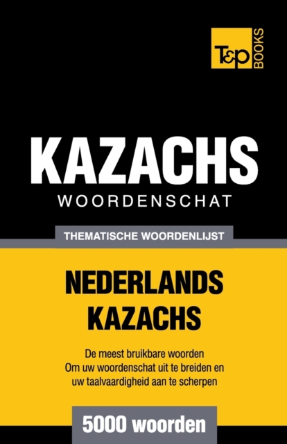 Thematische woordenschat Nederlands-Kazachs - 5000 woorden