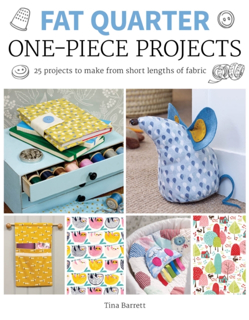 Fat Quarter: One-Piece Projects - 25 Projects to M ake from Short Lengths of Fabric