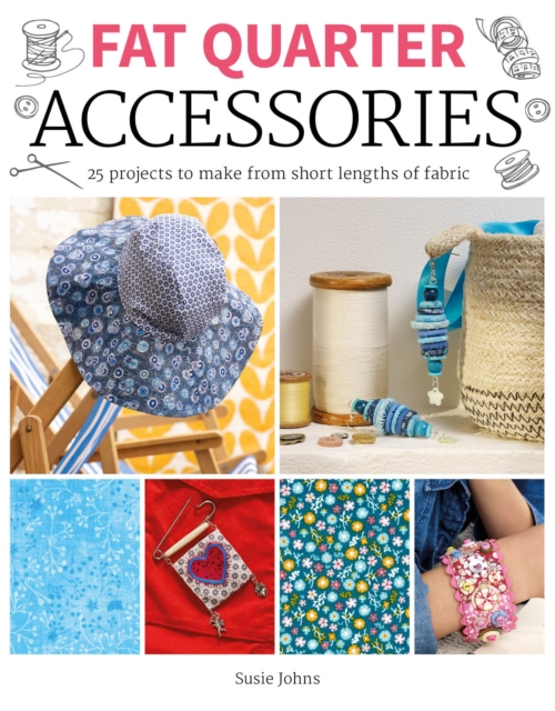 Fat Quarter: Accessories - 25 projects to make fro m short lengths of fabric