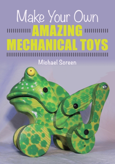 Make Your Own Amazing Mechanical Toys