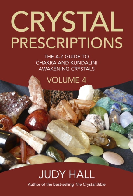 Crystal Prescriptions volume 4 – The A–Z guide to chakra balancing crystals and kundalini activation stones