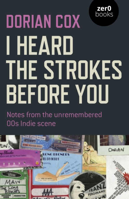 I Heard The Strokes Before You - Notes from the unremembered `00s Indie scene