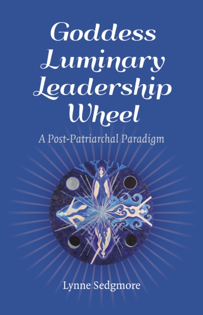 Goddess Luminary Leadership Wheel - A Post-Patriarchal Paradigm