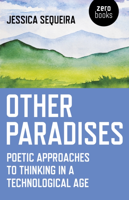 Other Paradises - Poetic approaches to thinking in a technological age