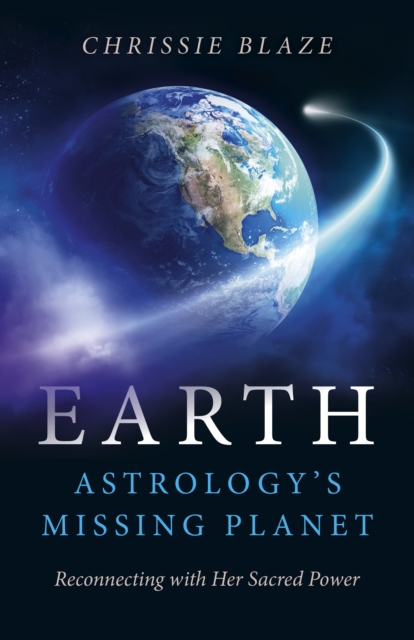 Earth: Astrology`s Missing Planet - Reconnecting with Her Sacred Power