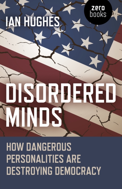 Disordered Minds - How Dangerous Personalities Are Destroying Democracy