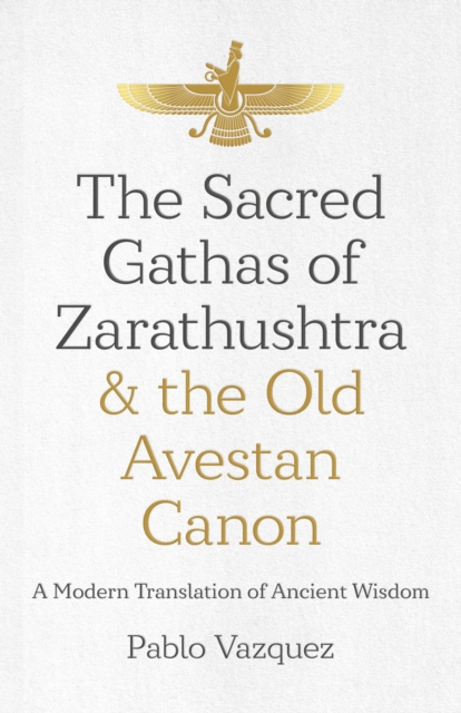 Sacred Gathas of Zarathushtra & the Old Avestan Canon, The