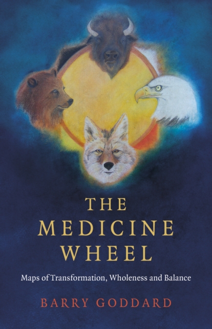 Medicine Wheel, The - Maps of Transformation, Wholeness and Balance