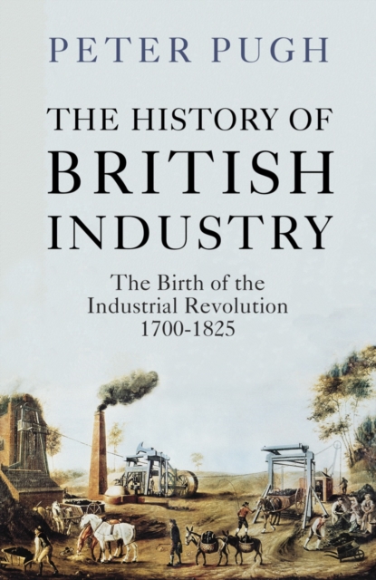History of British Industry: The Birth of the Industrial Revolution 1700 - 1825