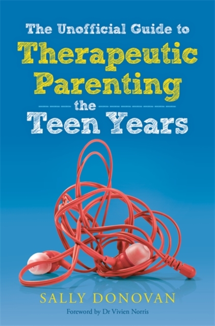 Unofficial Guide to Therapeutic Parenting - The Teen Years