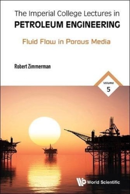 Imperial College Lectures In Petroleum Engineering, The - Volume 5: Fluid Flow In Porous Media