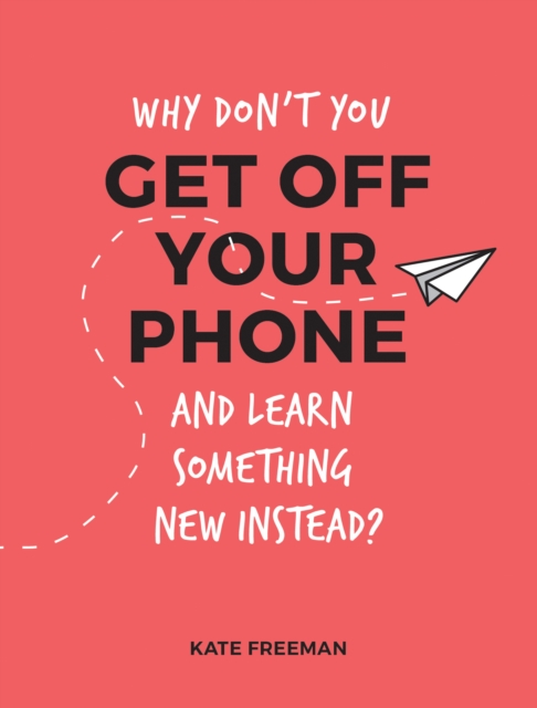 Why Don't You Get Off Your Phone and Learn Something New Instead?