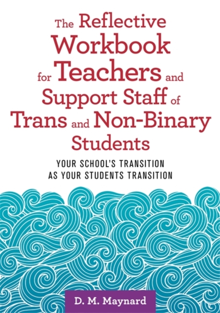Reflective Workbook for Teachers and Support Staff of Trans and Non-Binary Students