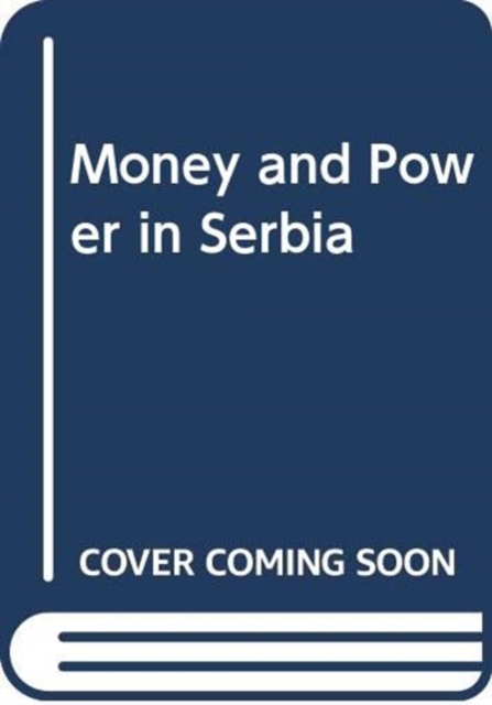 MONEY AND POWER IN SERBIA