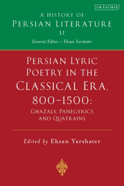 Persian Lyric Poetry in the Classical Era, 800-1500: Ghazals, Panegyrics and Quatrains