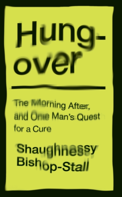 Hungover: A History of the Morning After and One Man's Quest for a Cure