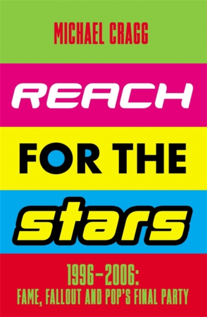 Reach for the Stars: 1996–2006: Fame, Fallout and Pop’s Final Party