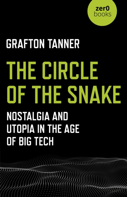 Circle of the Snake, The - Nostalgia and Utopia in the Age of Big Tech
