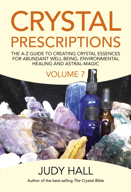 Crystal Prescriptions volume 7 - The A-Z Guide to Creating Crystal Essences for Abundant Well-Being, Environmental Healing and Astral Magic