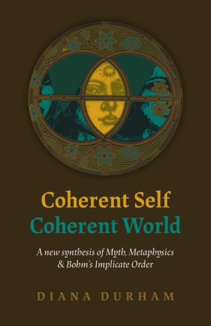 Coherent Self, Coherent World - A new synthesis of Myth, Metaphysics & Bohm`s Implicate Order