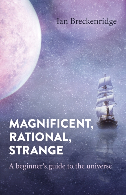 Magnificent, Rational, Strange - A beginner`s guide to the universe