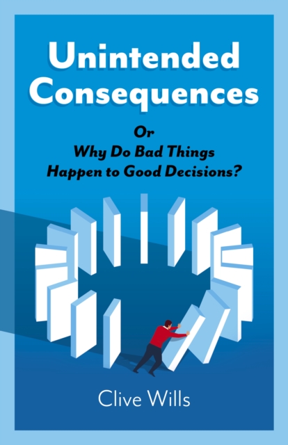 Unintended Consequences - Or Why Do Bad Things Happen to Good Decisions?