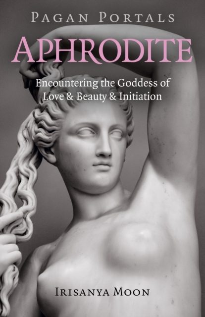 Pagan Portals - Aphrodite - Encountering the Goddess of Love & Beauty & Initiation