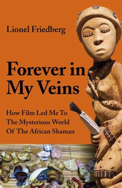 Forever in My Veins - How Film Led Me To The Mysterious World Of The African Shaman