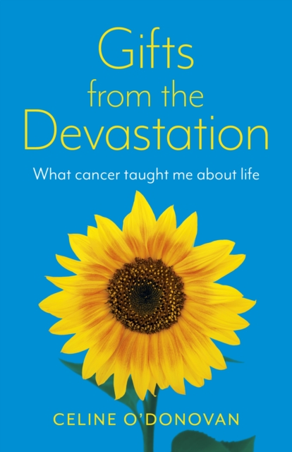 Gifts from the Devastation - what cancer taught me about life