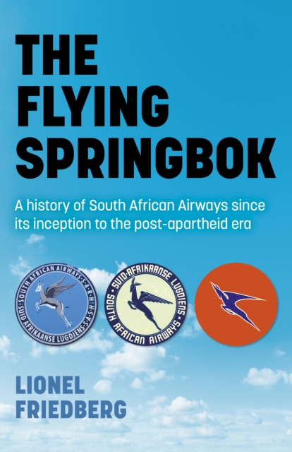 Flying Springbok, The - A history of South African Airways since its inception to the post-apartheid era