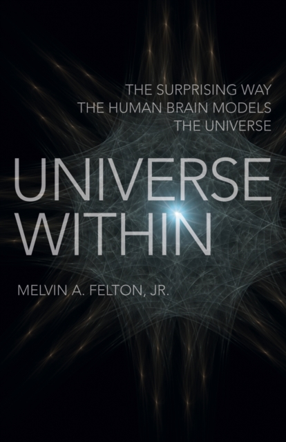 Universe Within - The Surprising Way the Human Brain Models the Universe