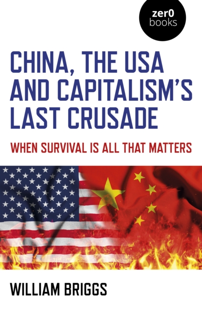 China, the USA and Capitalism`s Last Crusade - When Survival Is All That Matters