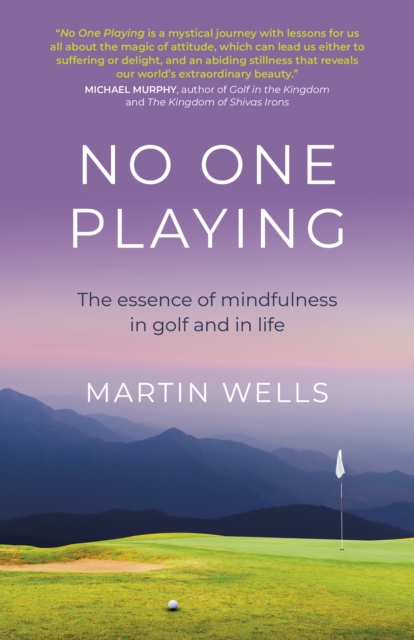 No One Playing - The essence of mindfulness in golf and in life