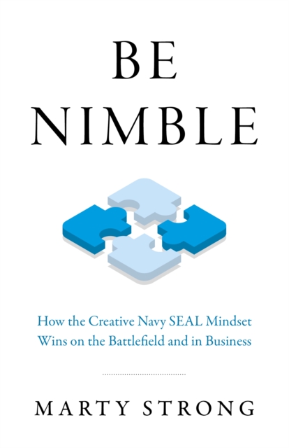 Be Nimble - How the Navy SEAL Mindset Wins on the Battlefield and in Business