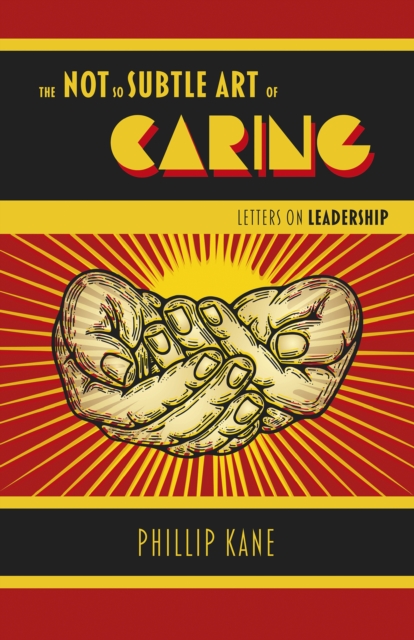 Not So Subtle Art of Caring, The - Letters on Leadership