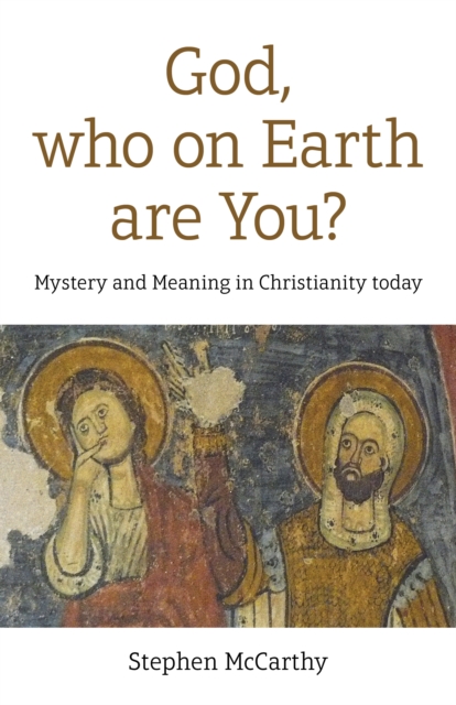 God, who on Earth are You? - Mystery and Meaning in Christianity today