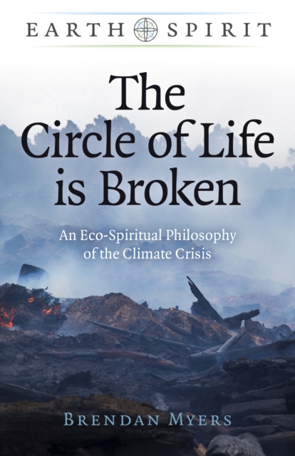 Earth Spirit: The Circle of Life is Broken - An Eco-Spiritual Philosophy of the Climate Crisis