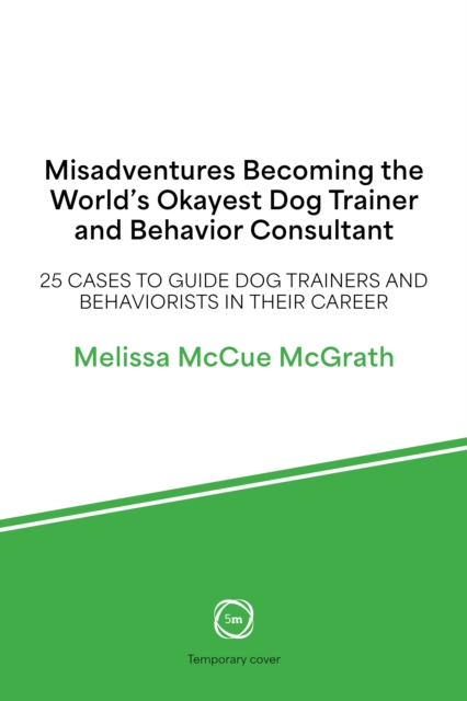 Misadventures Becoming the World’s Okayest Dog Trainer and Behavior Consultant
