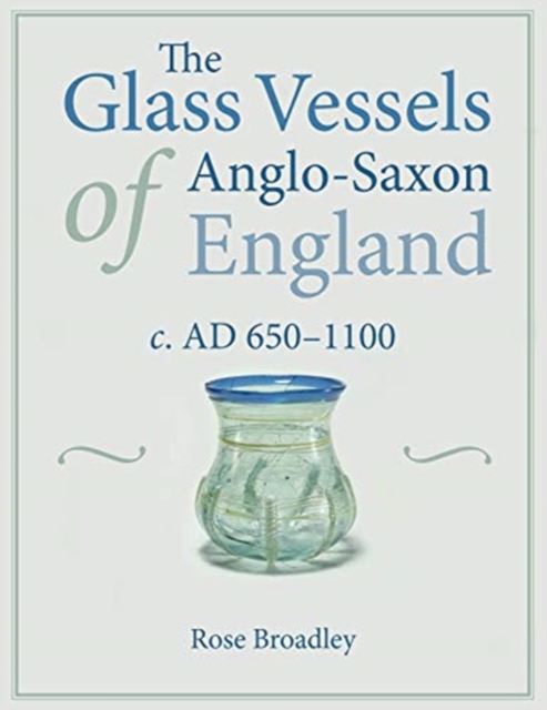 Glass Vessels of Anglo-Saxon England c. AD 650-1100