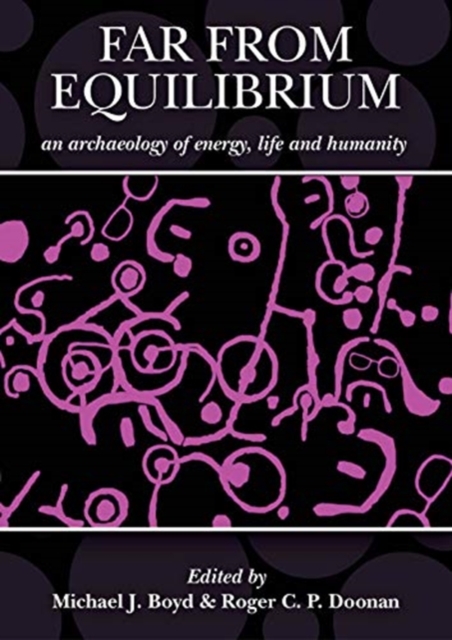 Far from Equilibrium: An Archaeology of Energy, Life and Humanity