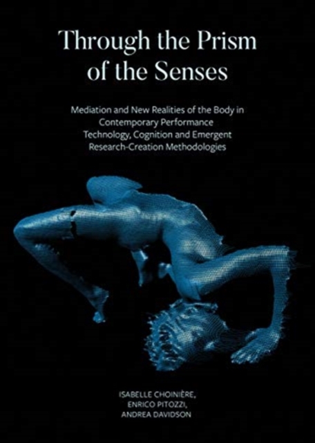 Through the Prism of the Senses - Mediation and New Realities of the Body in Contemporary Performance. Technology, Cognition and Emergent
