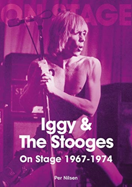 Iggy and The Stooges On Stage 1967 to 1974