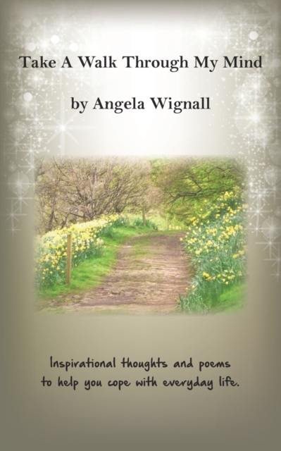 Take A Walk Through My Mind: Inspirational thoughts and poems to help you cope with everyday life