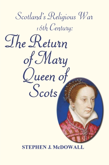 Scotland's Religious War - 16th Century: The Return of Mary Queen of Scots