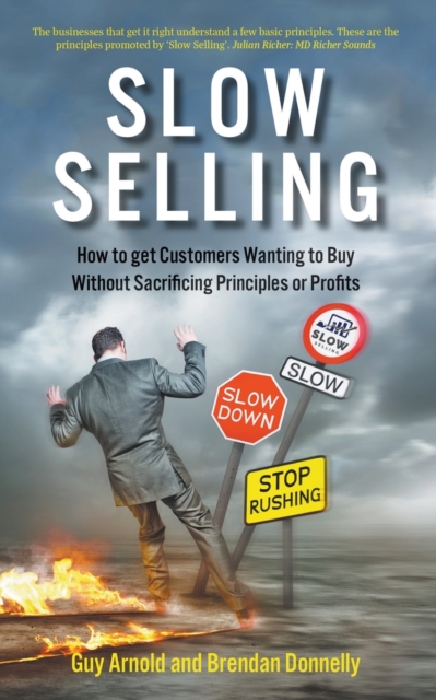 Slow Selling: How to get Customers Wanting to Buy Without Sacrificing Principles or Profits