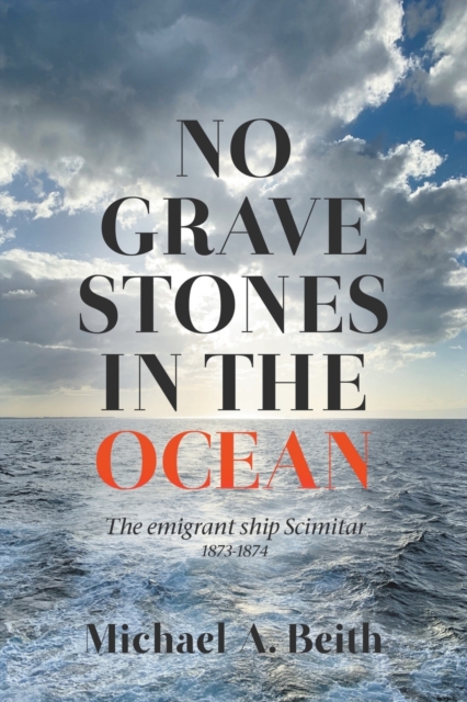 No Gravestones in the Ocean: The emigrant ship Scimitar 1873-1874