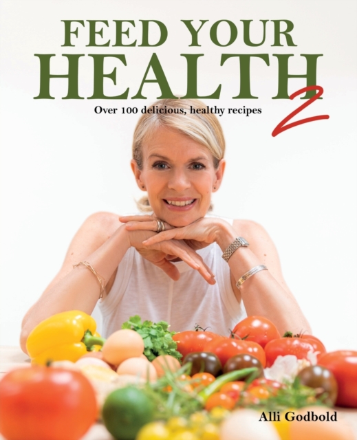 Feed Your Health 2: Over 100 Delicious, Healthy Recipes